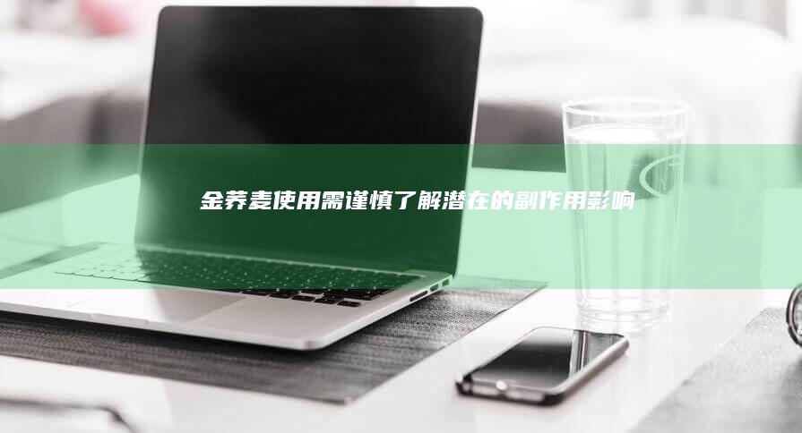 金荞麦使用需谨慎：了解潜在的副作用影响